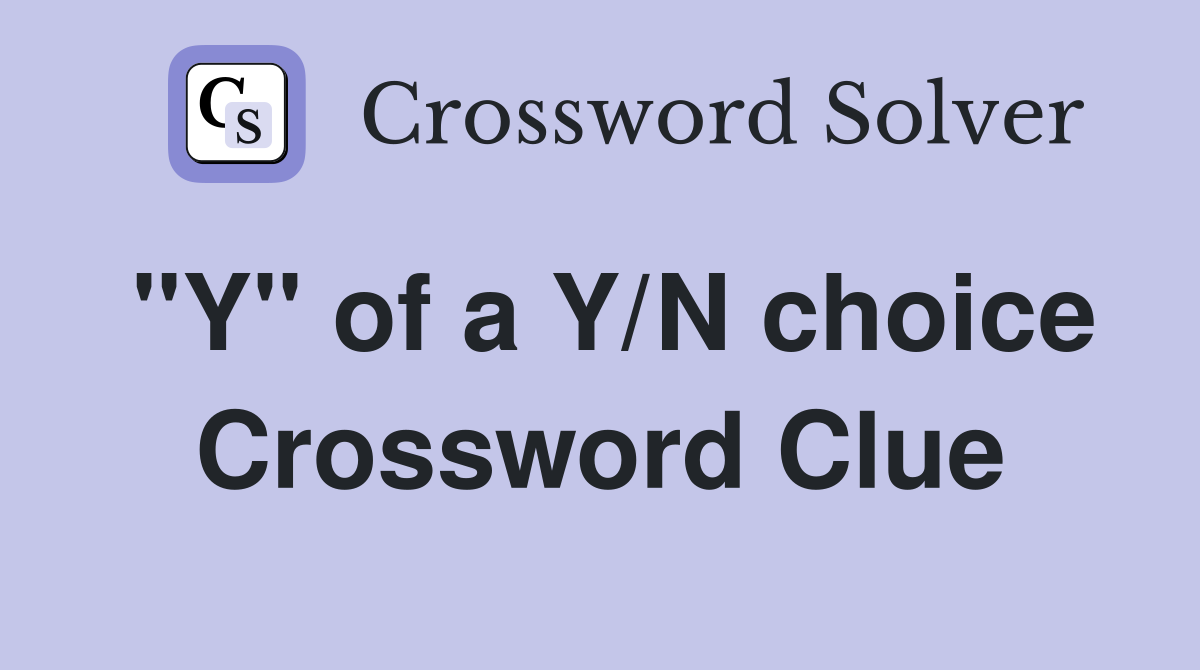 "Y" of a Y/N choice Crossword Clue