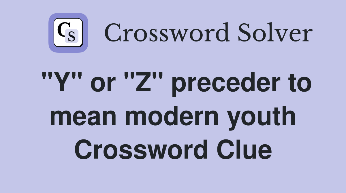 "Y" or "Z" preceder to mean modern youth Crossword Clue