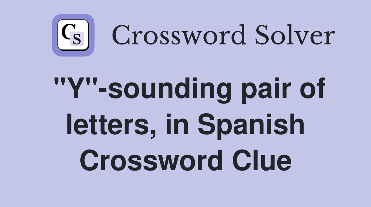 "Y"-sounding pair of letters, in Spanish Crossword Clue