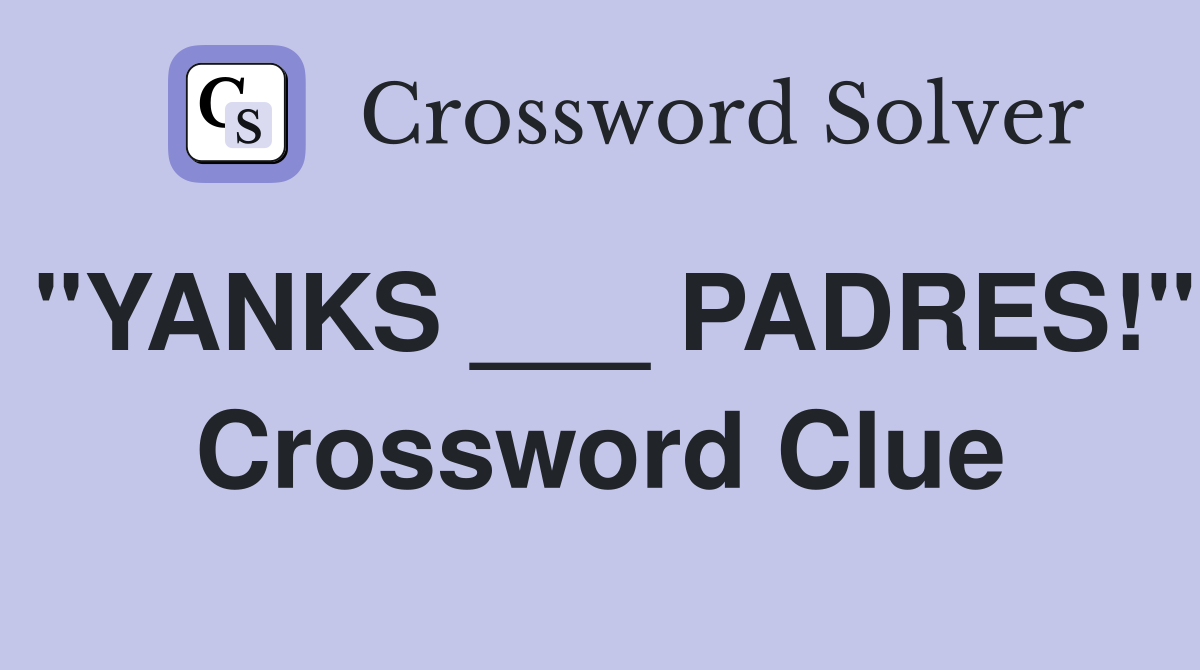"YANKS ___ PADRES!" Crossword Clue