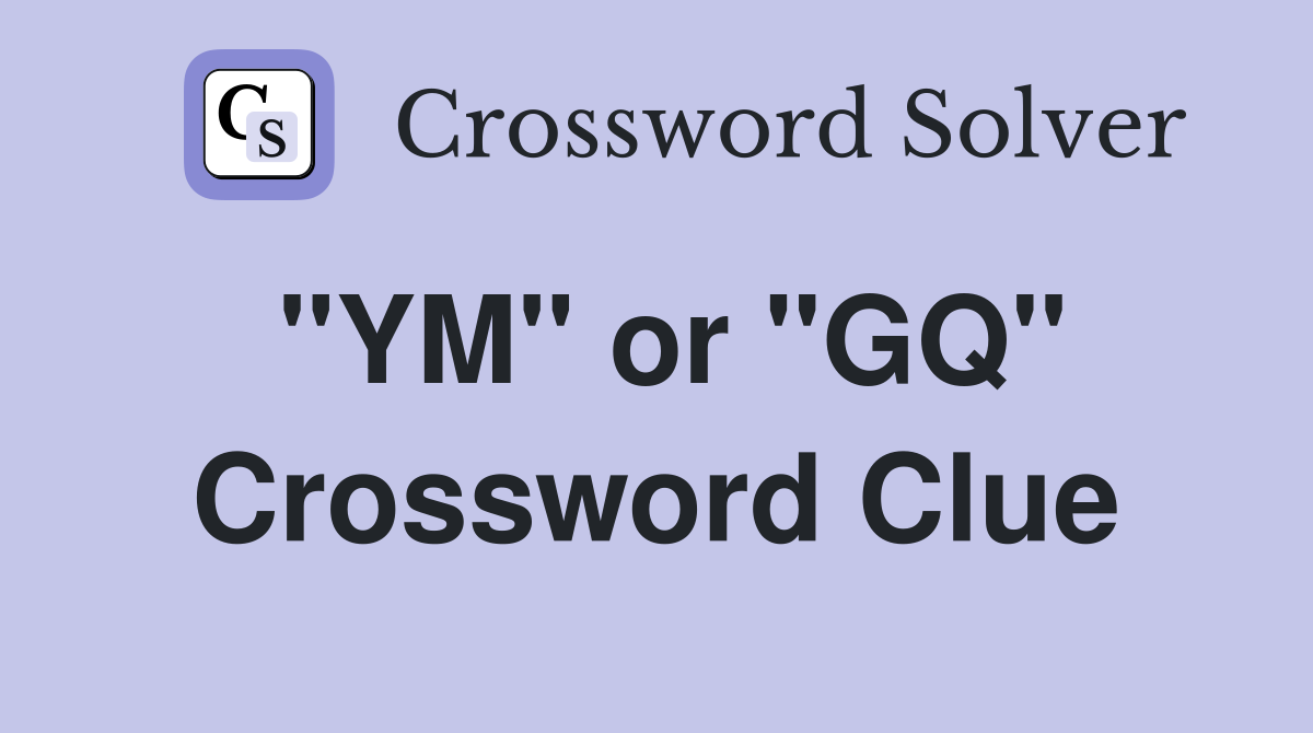"YM" or "GQ" Crossword Clue