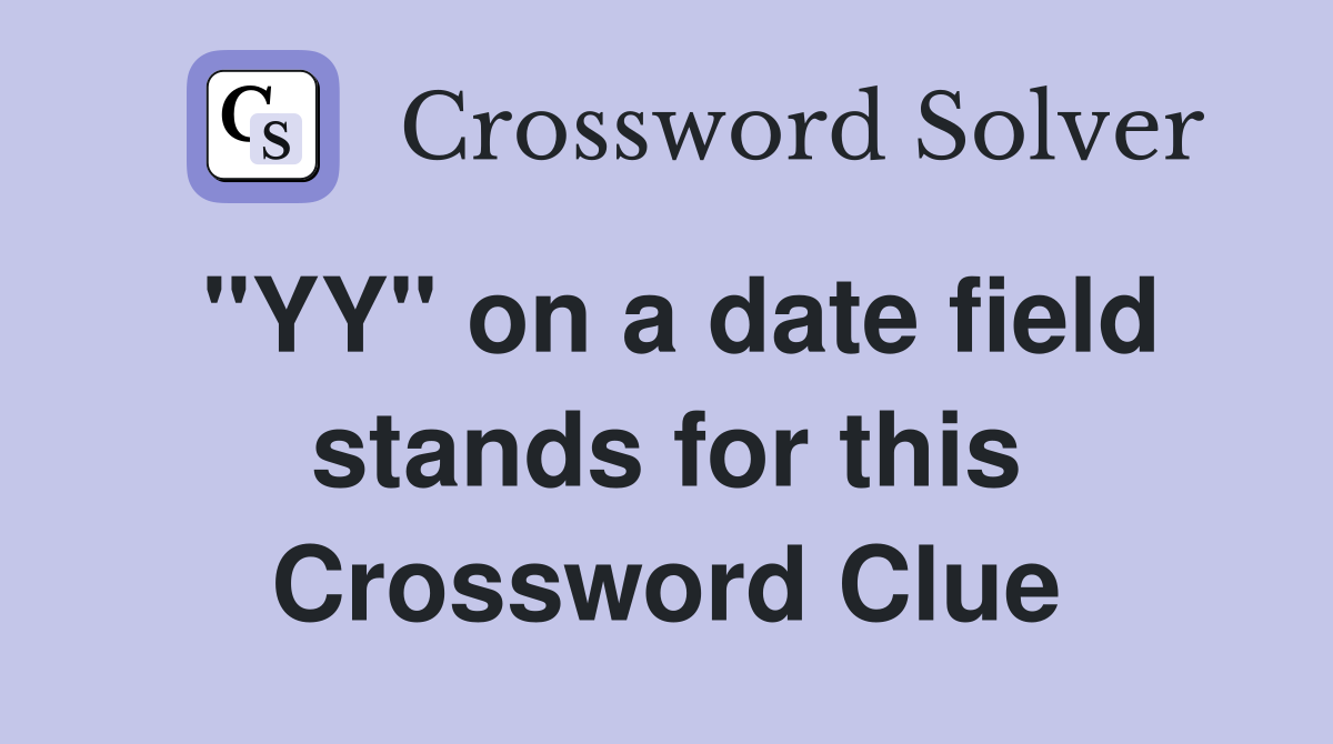 "YY" on a date field stands for this Crossword Clue