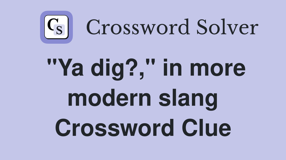 "Ya dig?," in more modern slang Crossword Clue
