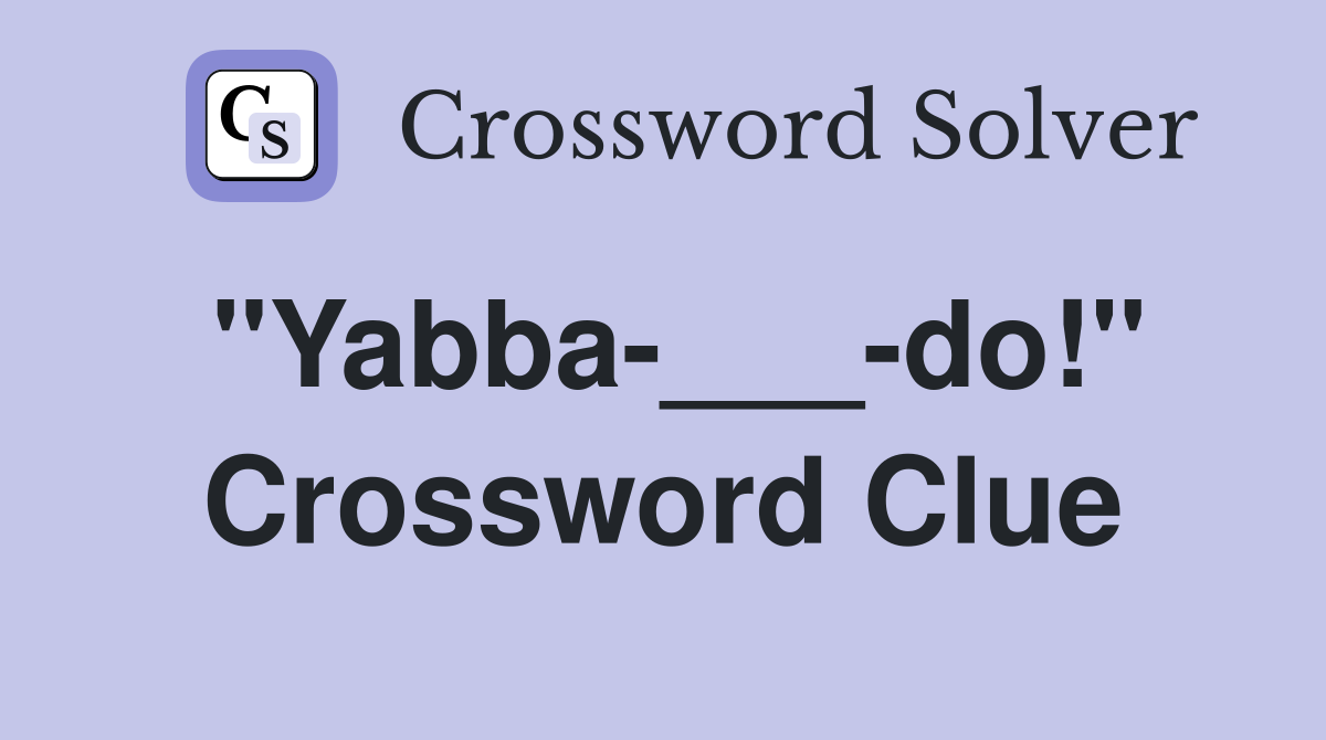 "Yabba-___-do!" Crossword Clue