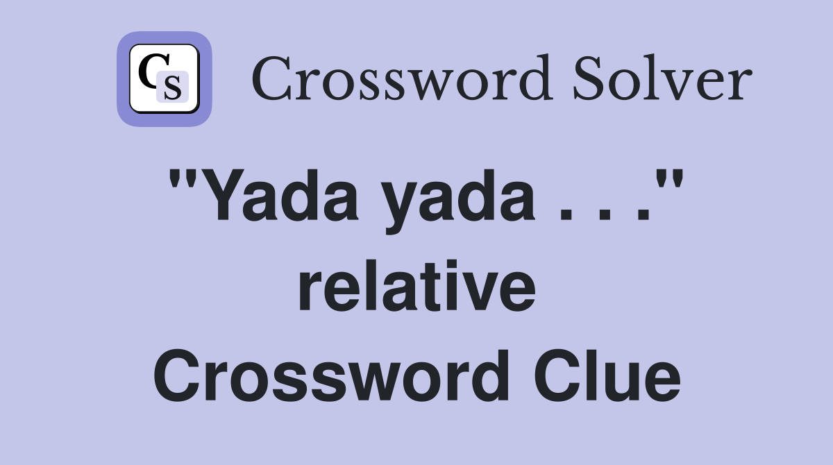 "Yada yada . . ." relative Crossword Clue