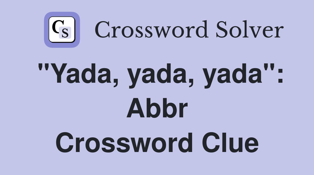 "Yada, yada, yada": Abbr Crossword Clue