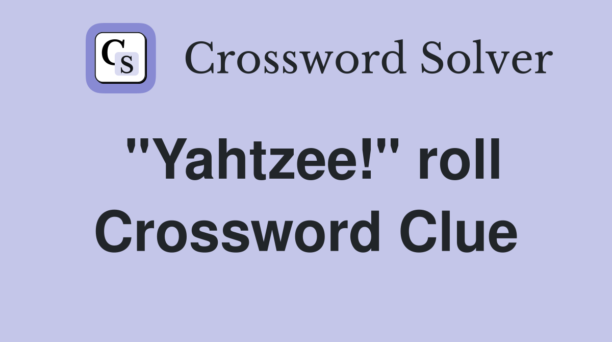 "Yahtzee!" roll Crossword Clue