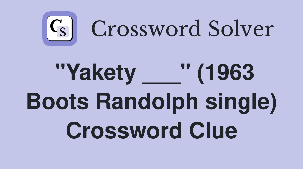 "Yakety ___" (1963 Boots Randolph single) Crossword Clue