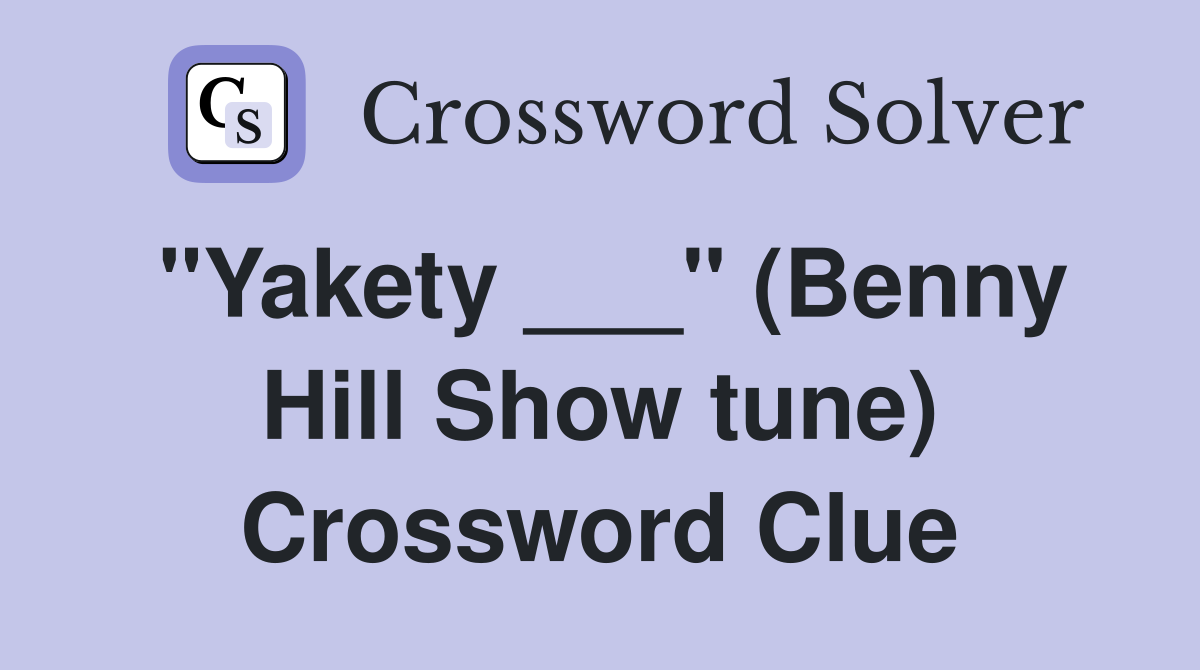 "Yakety ___" (Benny Hill Show tune) Crossword Clue