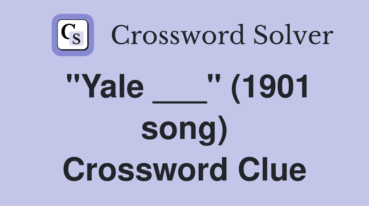 "Yale ___" (1901 song) Crossword Clue