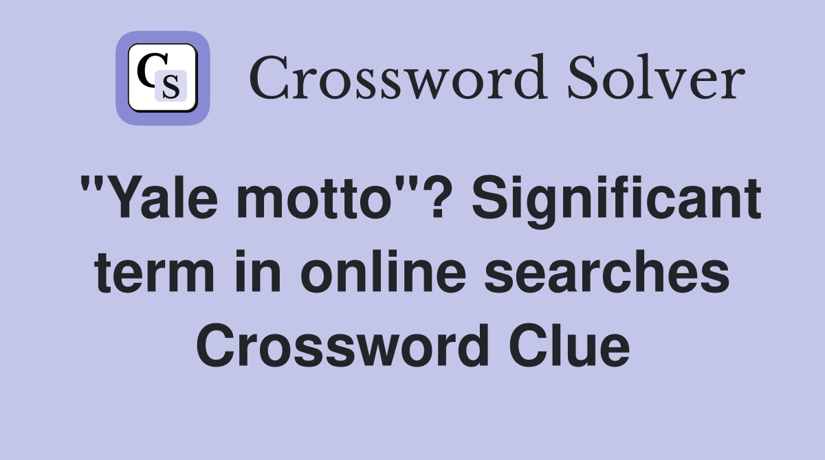 "Yale motto"? Significant term in online searches Crossword Clue