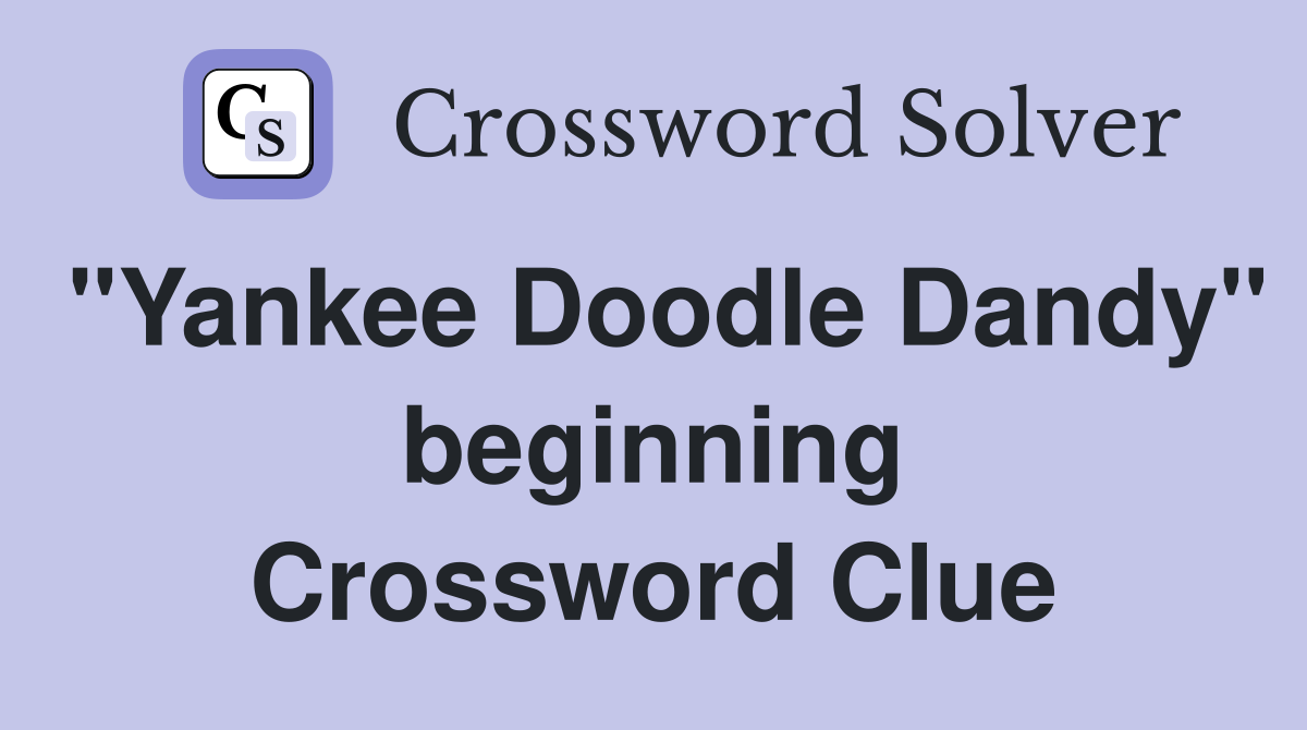 "Yankee Doodle Dandy" beginning Crossword Clue