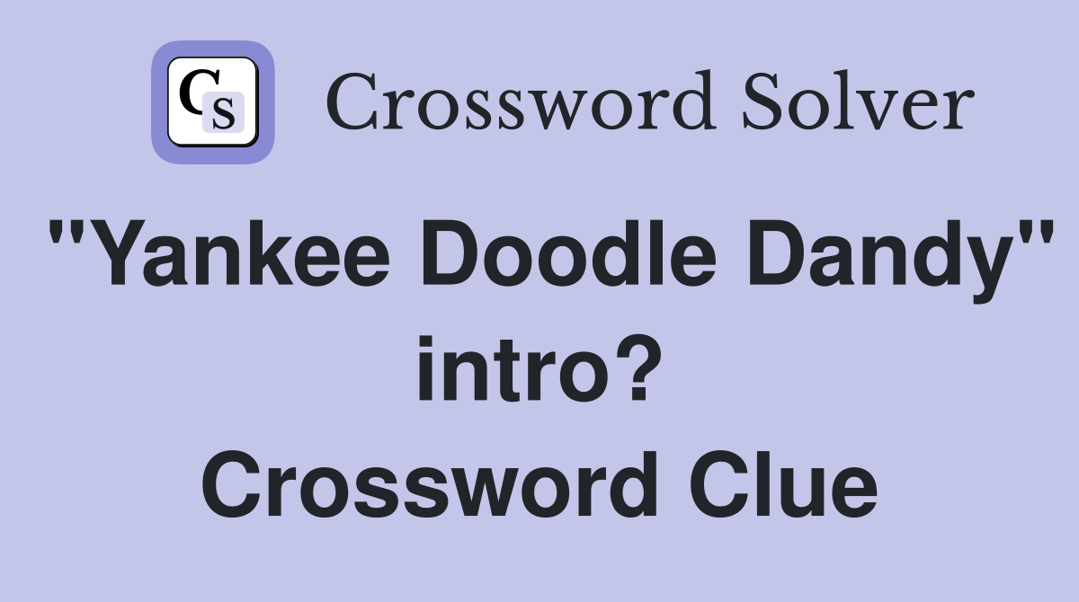 "Yankee Doodle Dandy" intro? Crossword Clue