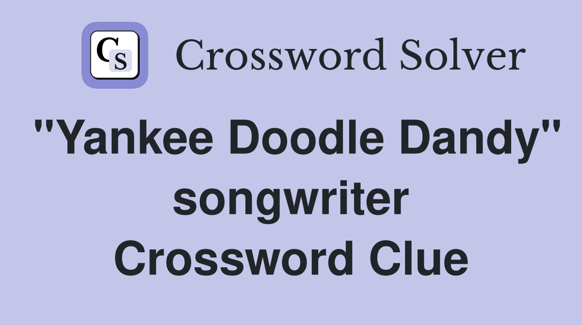 "Yankee Doodle Dandy" songwriter Crossword Clue