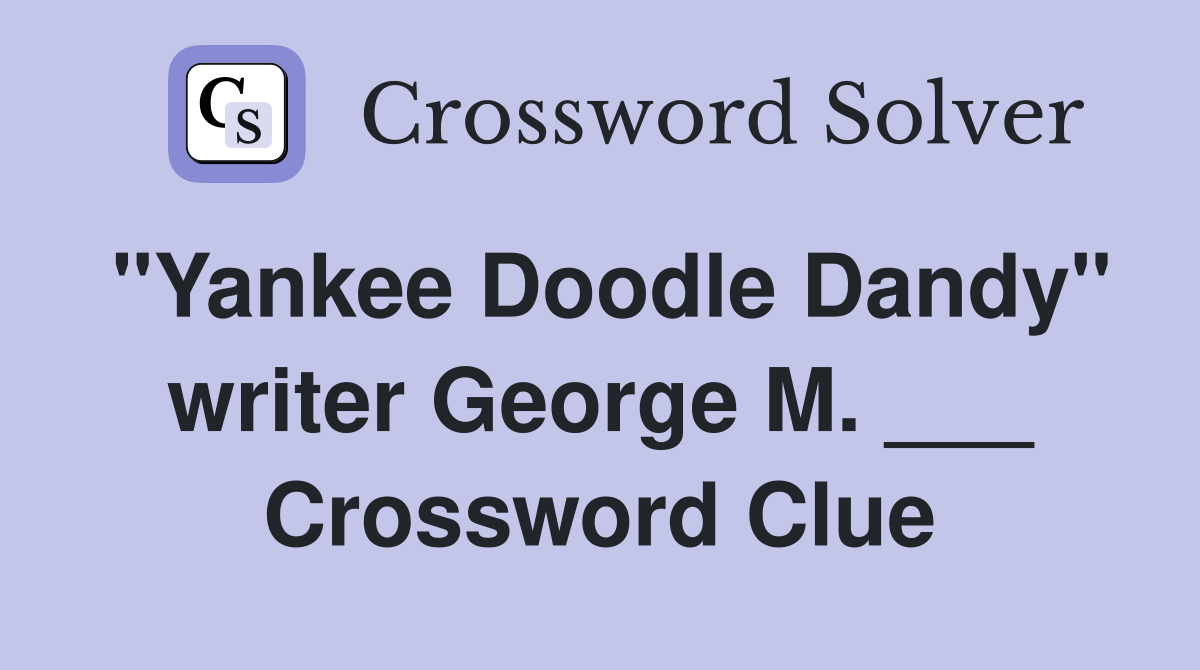 "Yankee Doodle Dandy" writer George M. ___ Crossword Clue