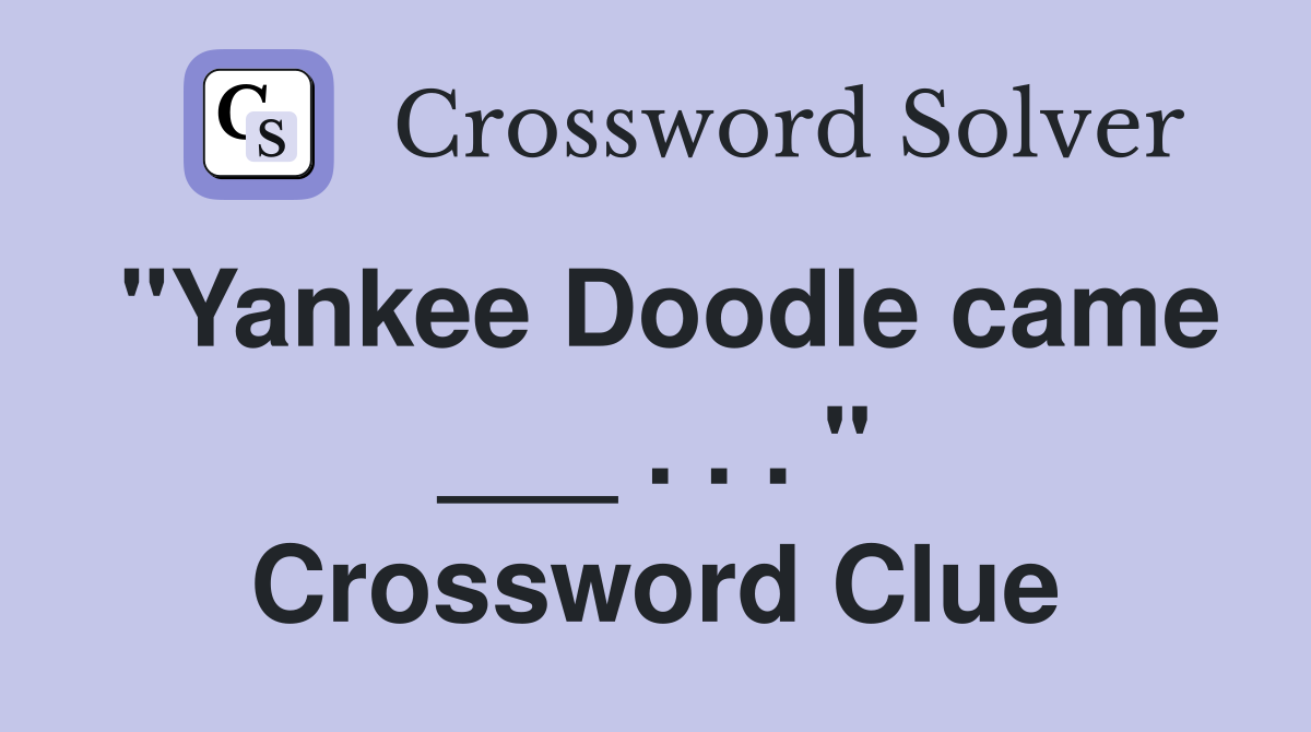 "Yankee Doodle came ___ . . . " Crossword Clue