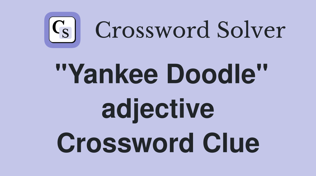 "Yankee Doodle" adjective Crossword Clue