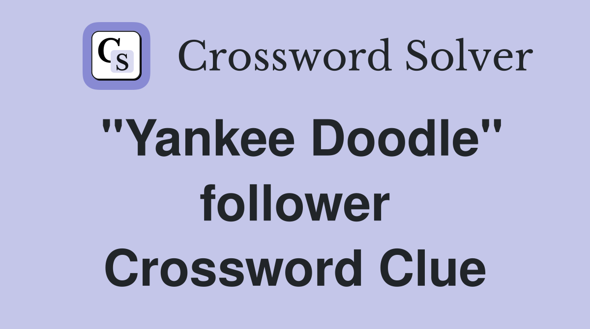 "Yankee Doodle" follower Crossword Clue
