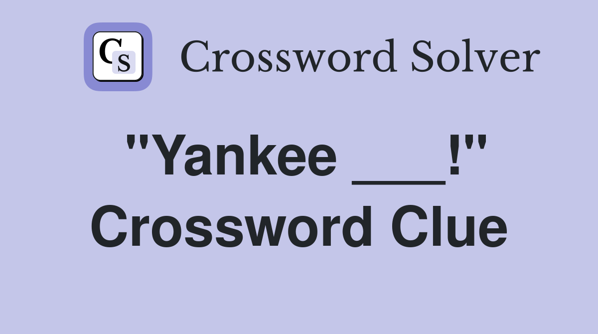 "Yankee ___!" Crossword Clue