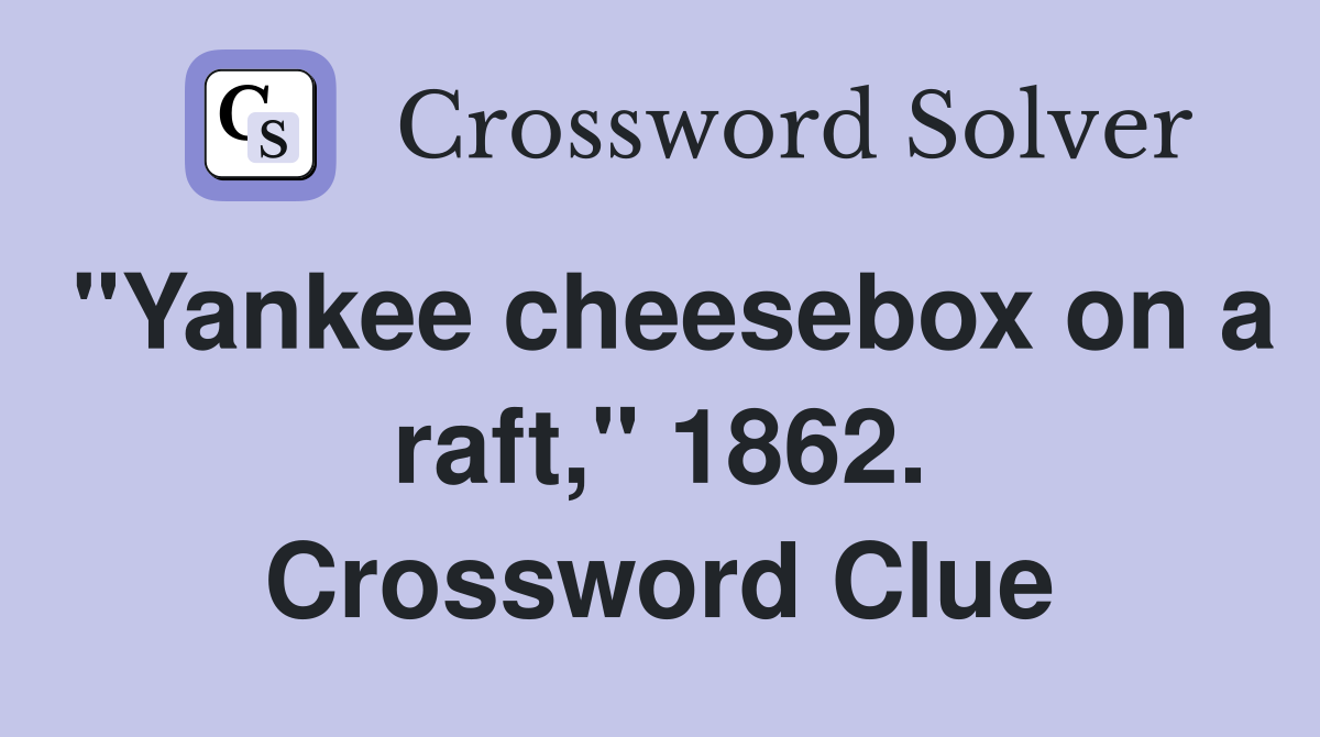 "Yankee cheesebox on a raft," 1862. Crossword Clue