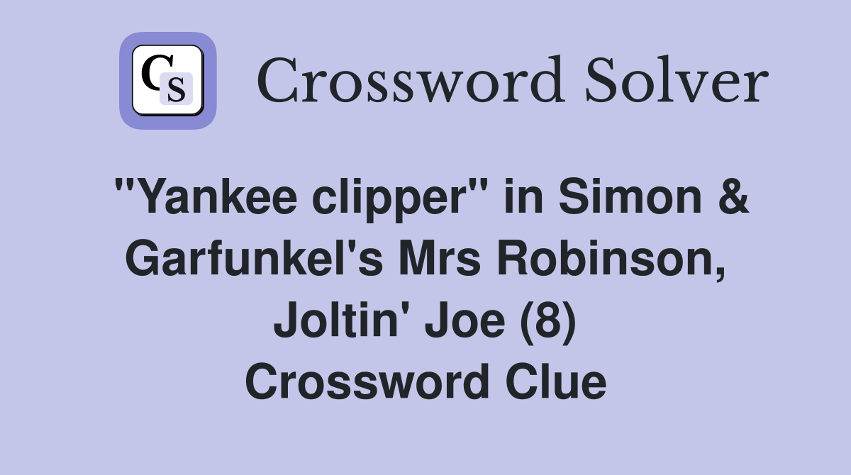 "Yankee clipper" in Simon & Garfunkel's Mrs Robinson, Joltin' Joe (8) Crossword Clue