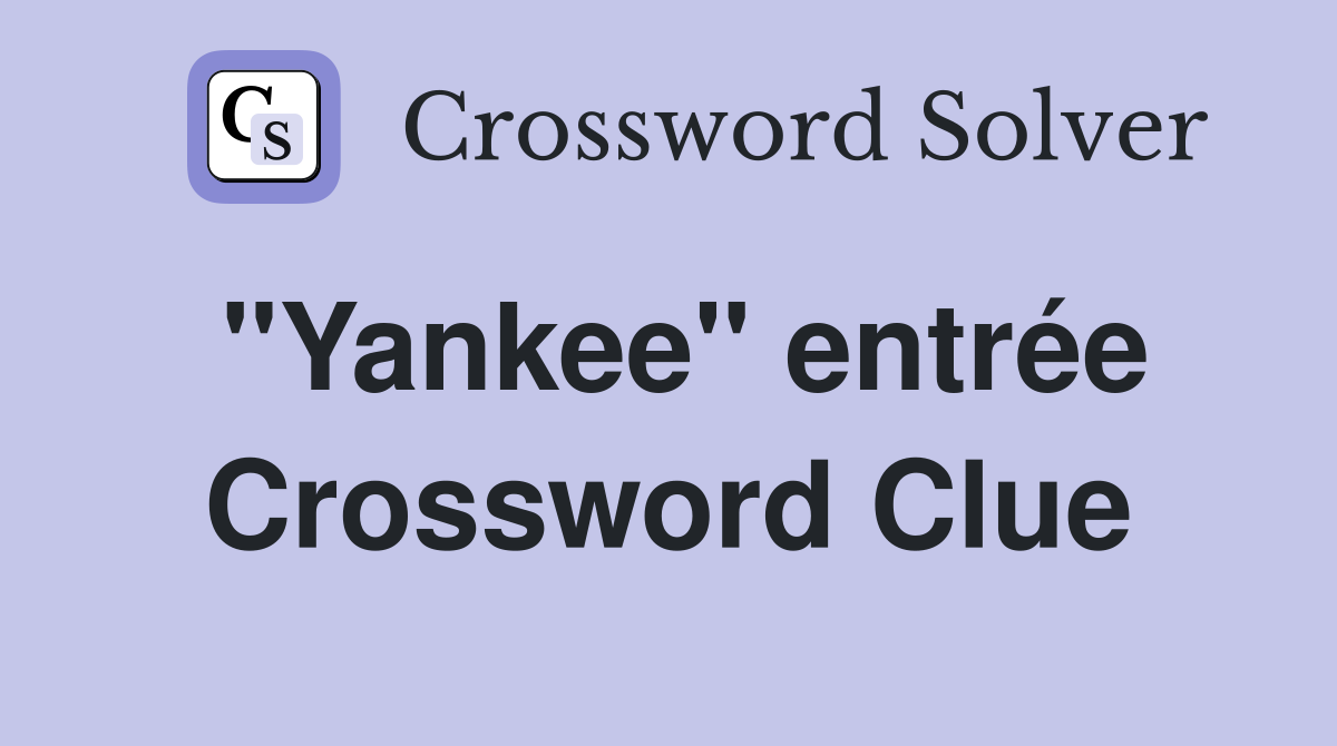 "Yankee" entrée Crossword Clue
