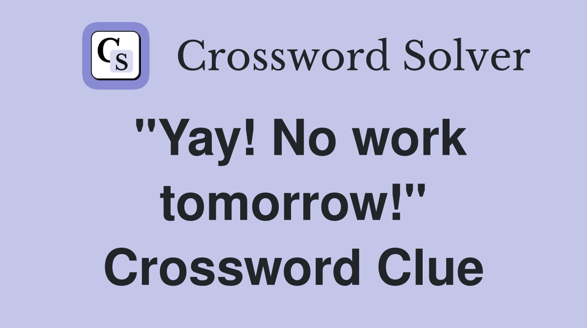 "Yay! No work tomorrow!" Crossword Clue