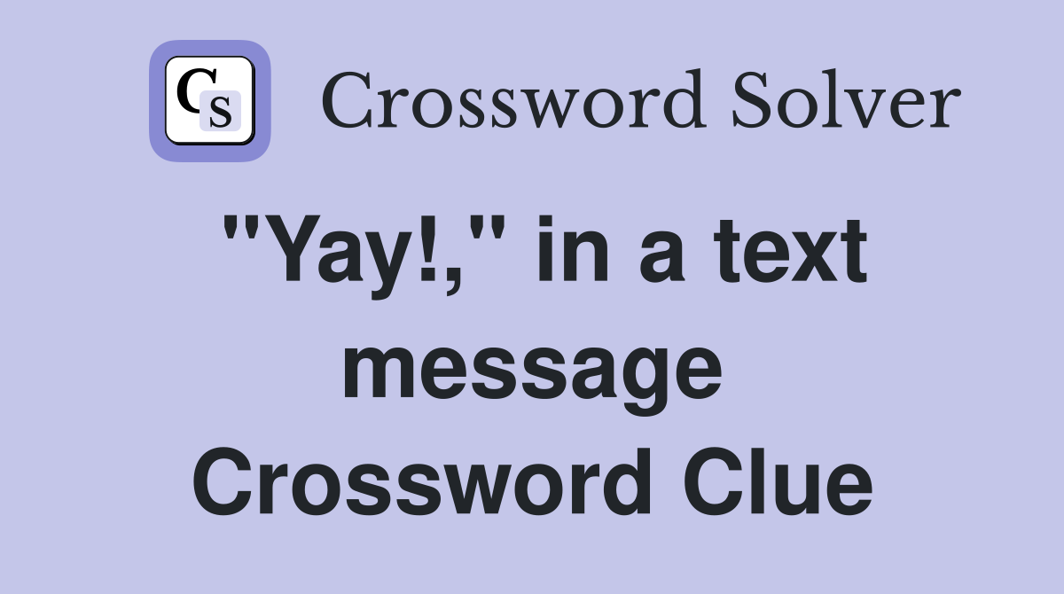 "Yay!," in a text message Crossword Clue