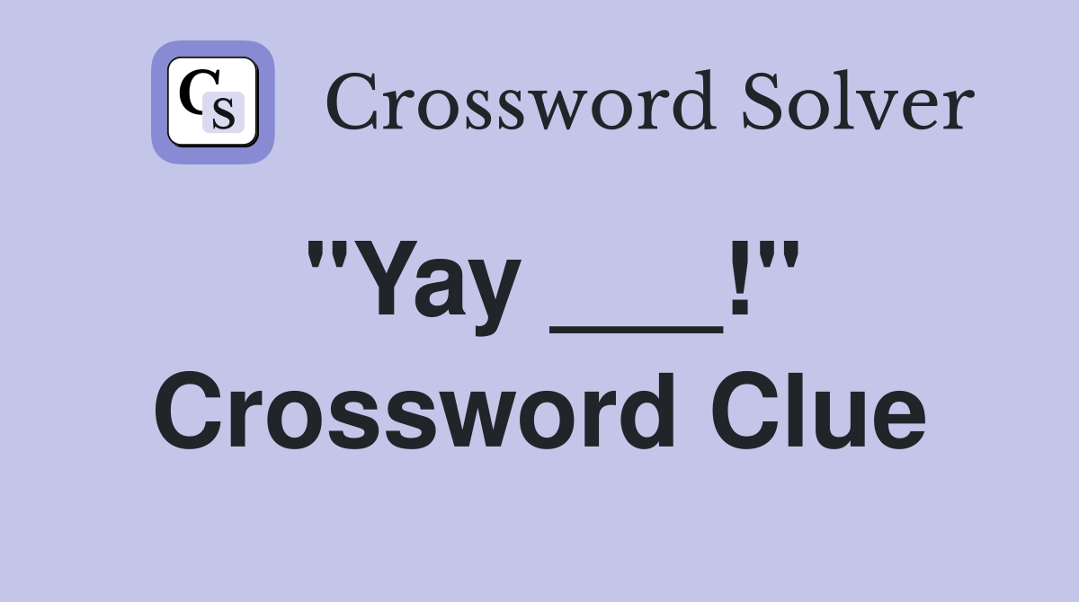 "Yay ___!" Crossword Clue