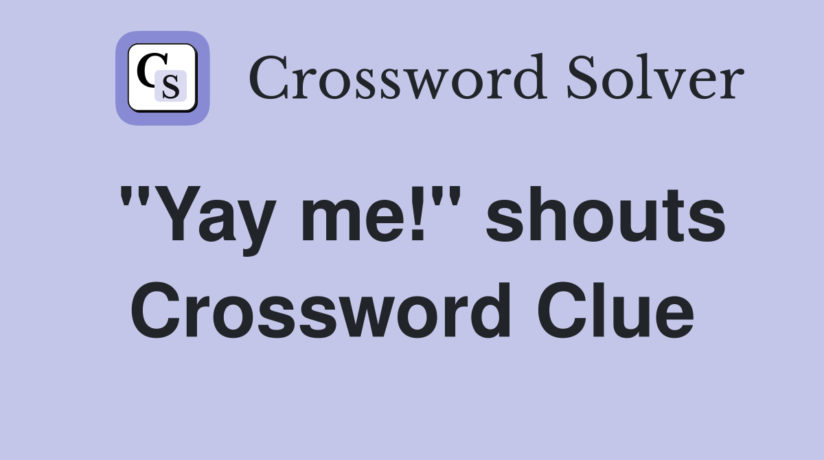 "Yay me!" shouts Crossword Clue
