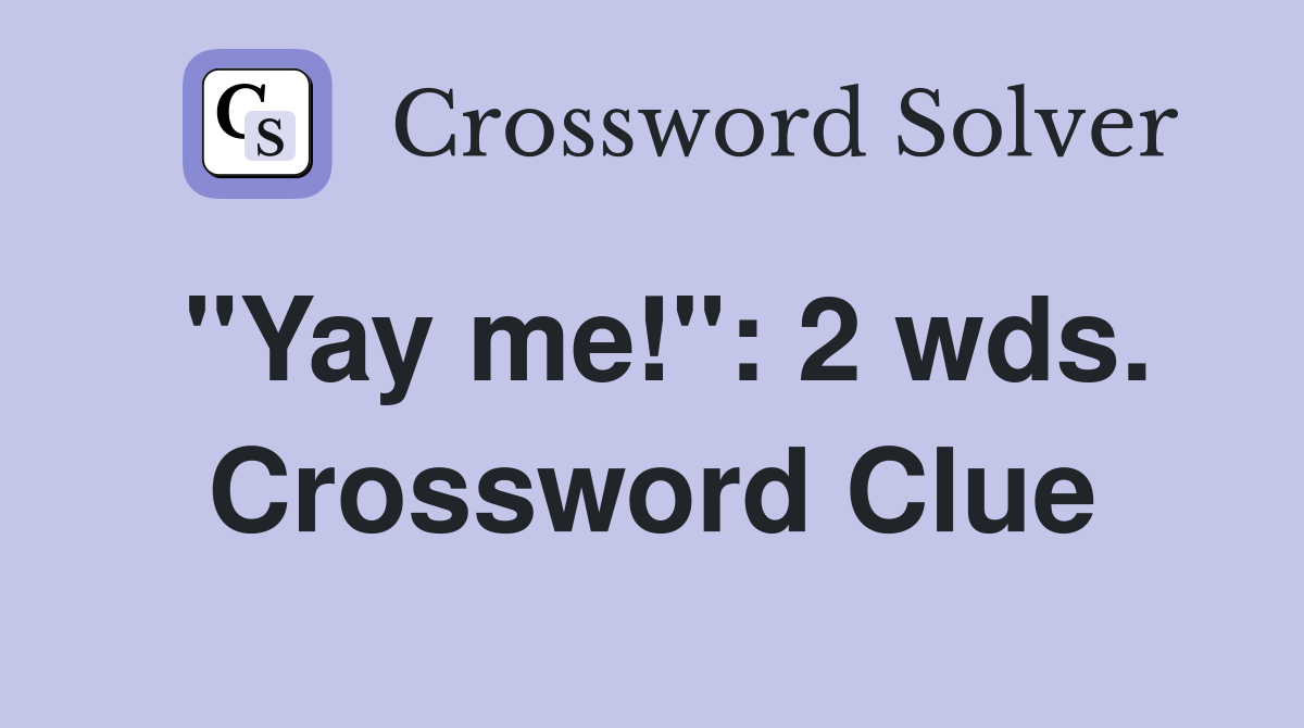 "Yay me!": 2 wds. Crossword Clue