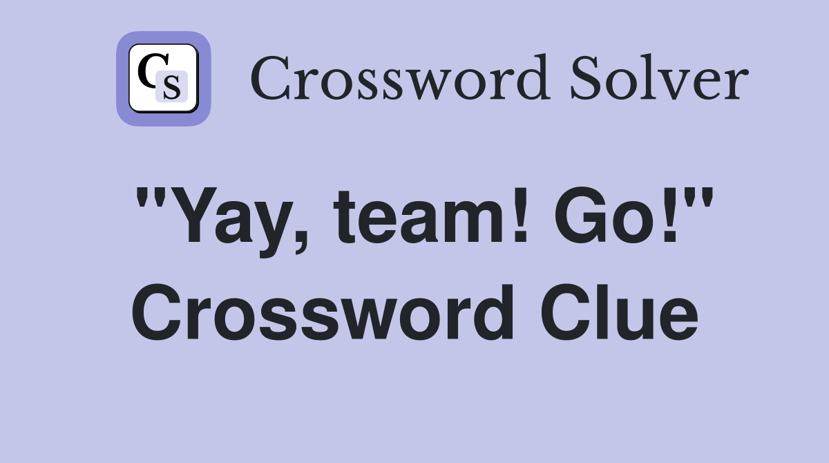 "Yay, team! Go!" Crossword Clue