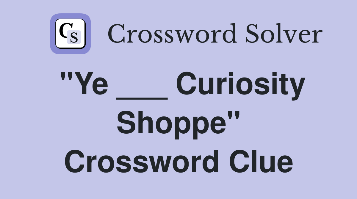 "Ye ___ Curiosity Shoppe" Crossword Clue
