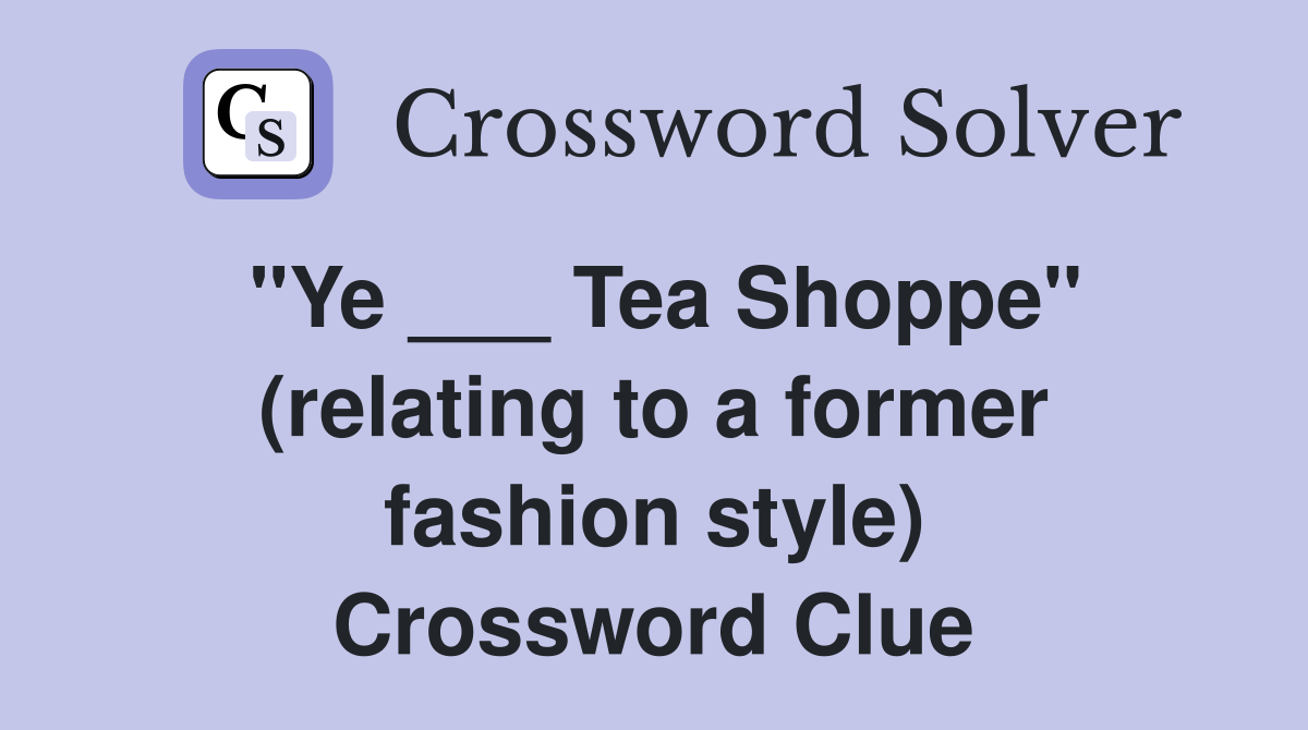 "Ye ___ Tea Shoppe" (relating to a former fashion style) Crossword Clue