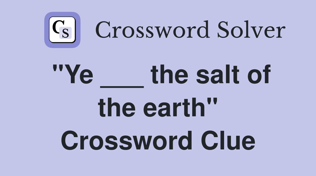 "Ye ___ the salt of the earth" Crossword Clue