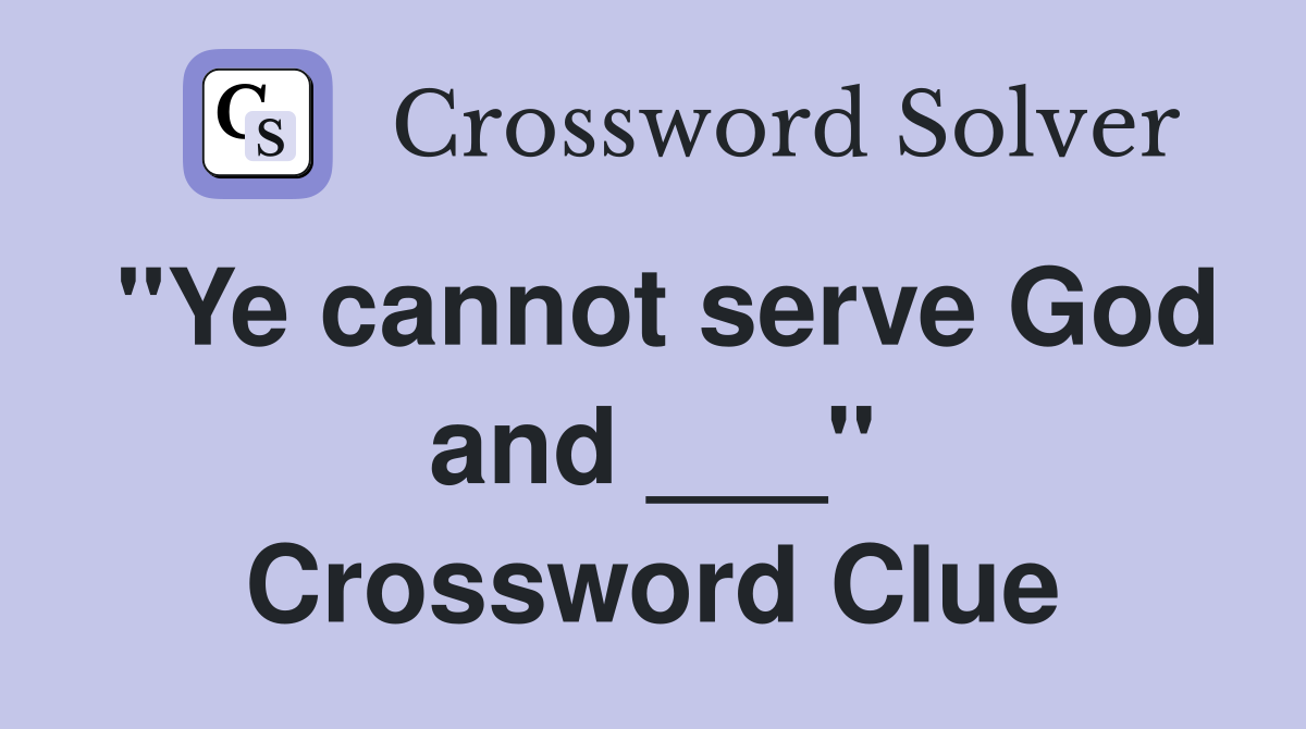 "Ye cannot serve God and ___" Crossword Clue