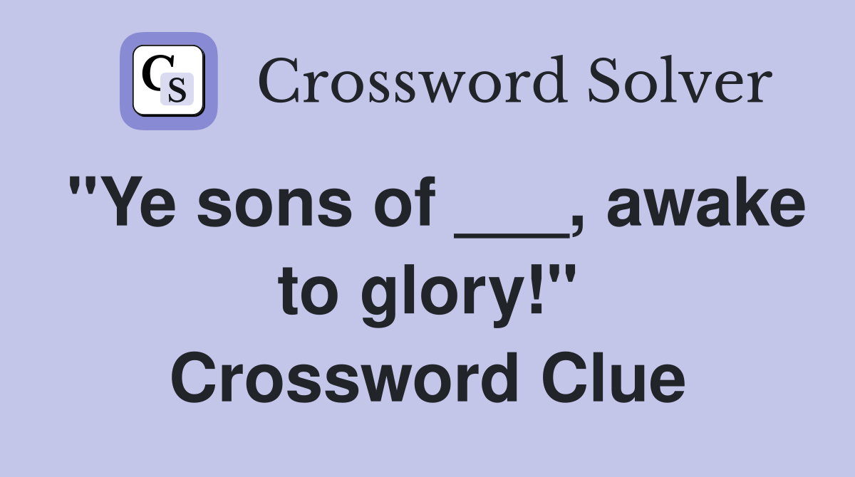 "Ye sons of ___, awake to glory!" Crossword Clue