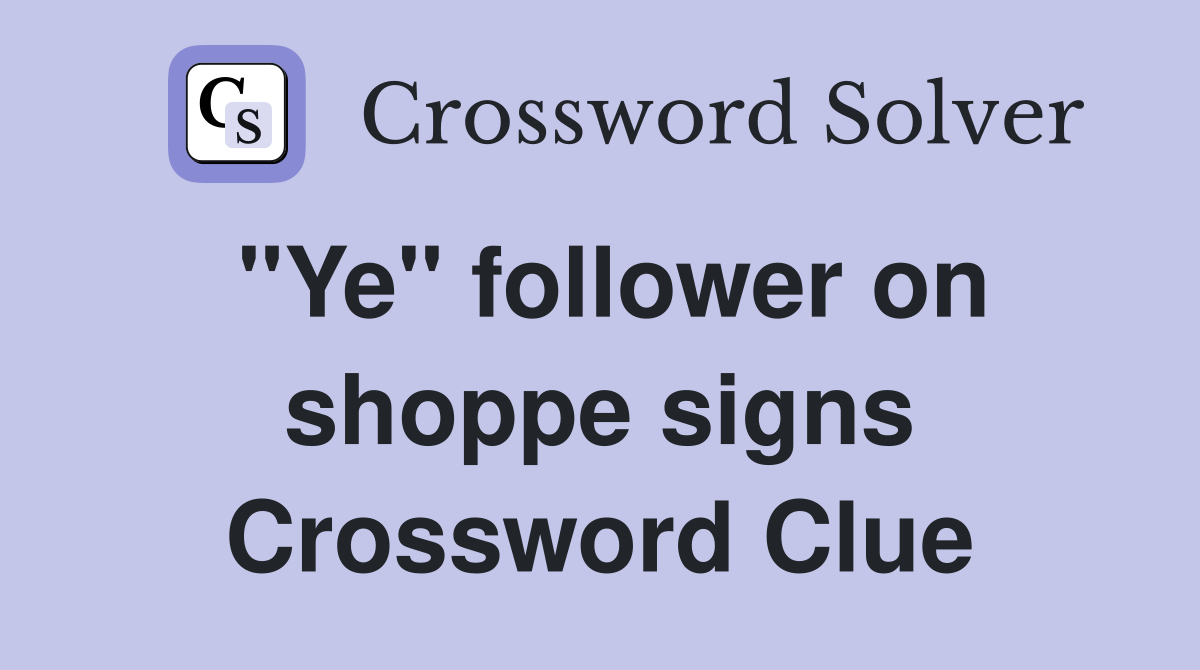 "Ye" follower on shoppe signs Crossword Clue