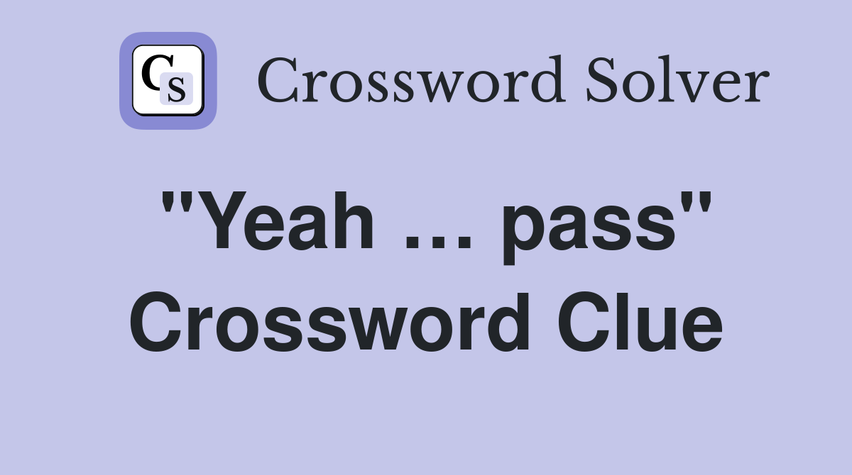 "Yeah … pass" Crossword Clue