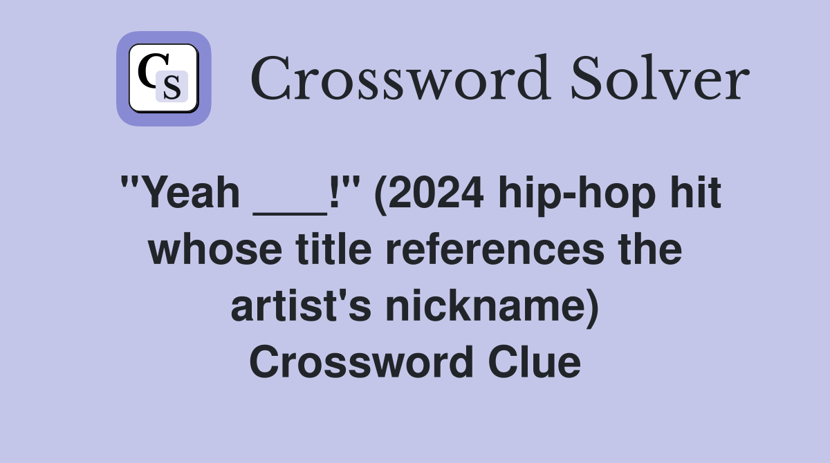 "Yeah ___!" (2024 hip-hop hit whose title references the artist's nickname) Crossword Clue