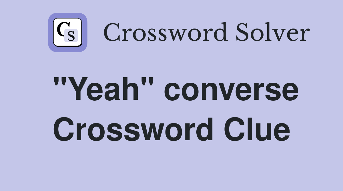 "Yeah" converse Crossword Clue