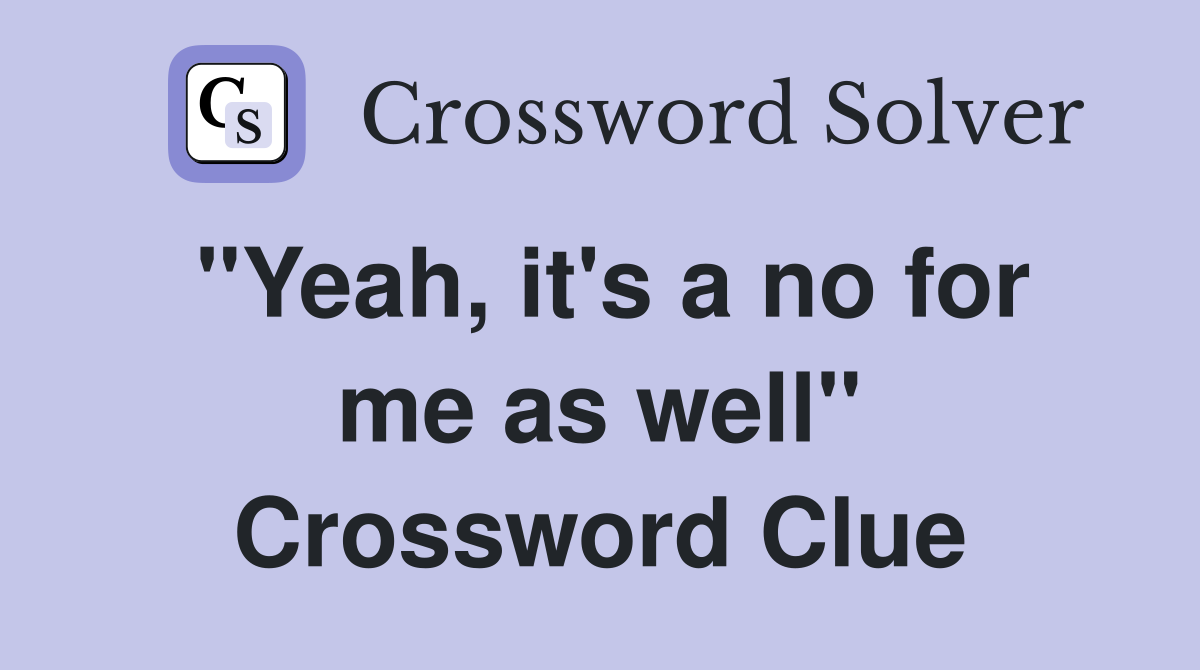 "Yeah, it's a no for me as well" Crossword Clue
