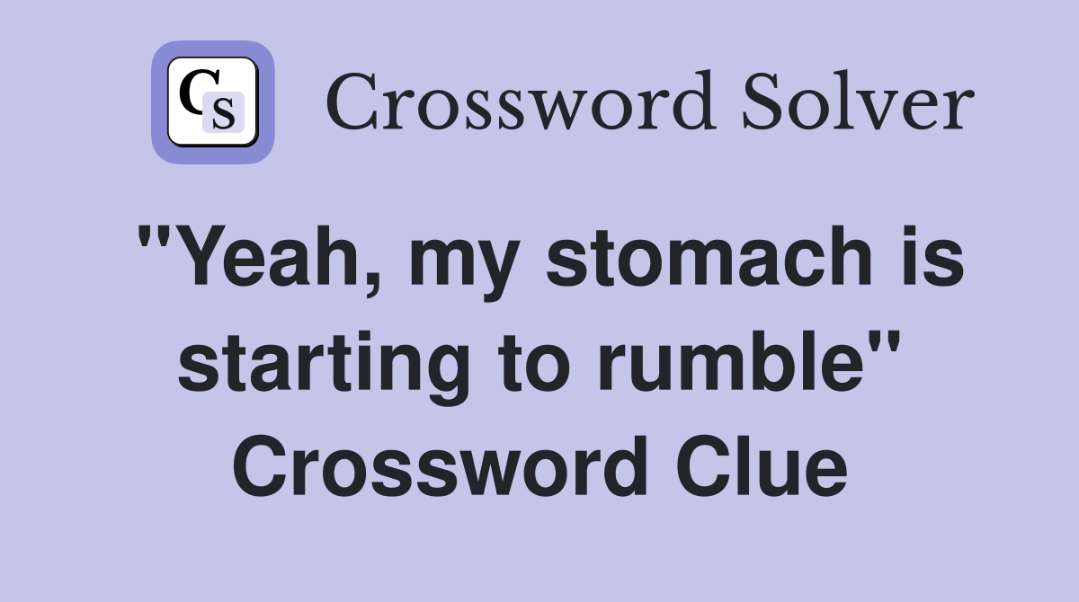"Yeah, my stomach is starting to rumble" Crossword Clue