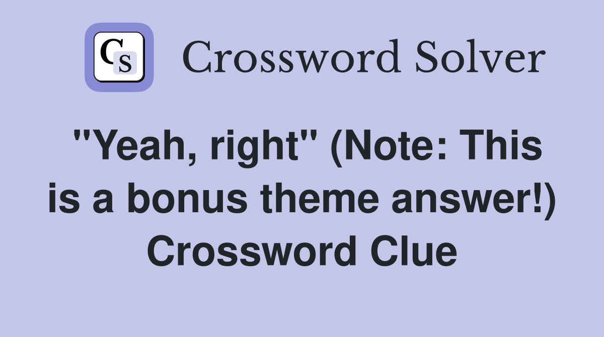 "Yeah, right" (Note: This is a bonus theme answer!) Crossword Clue
