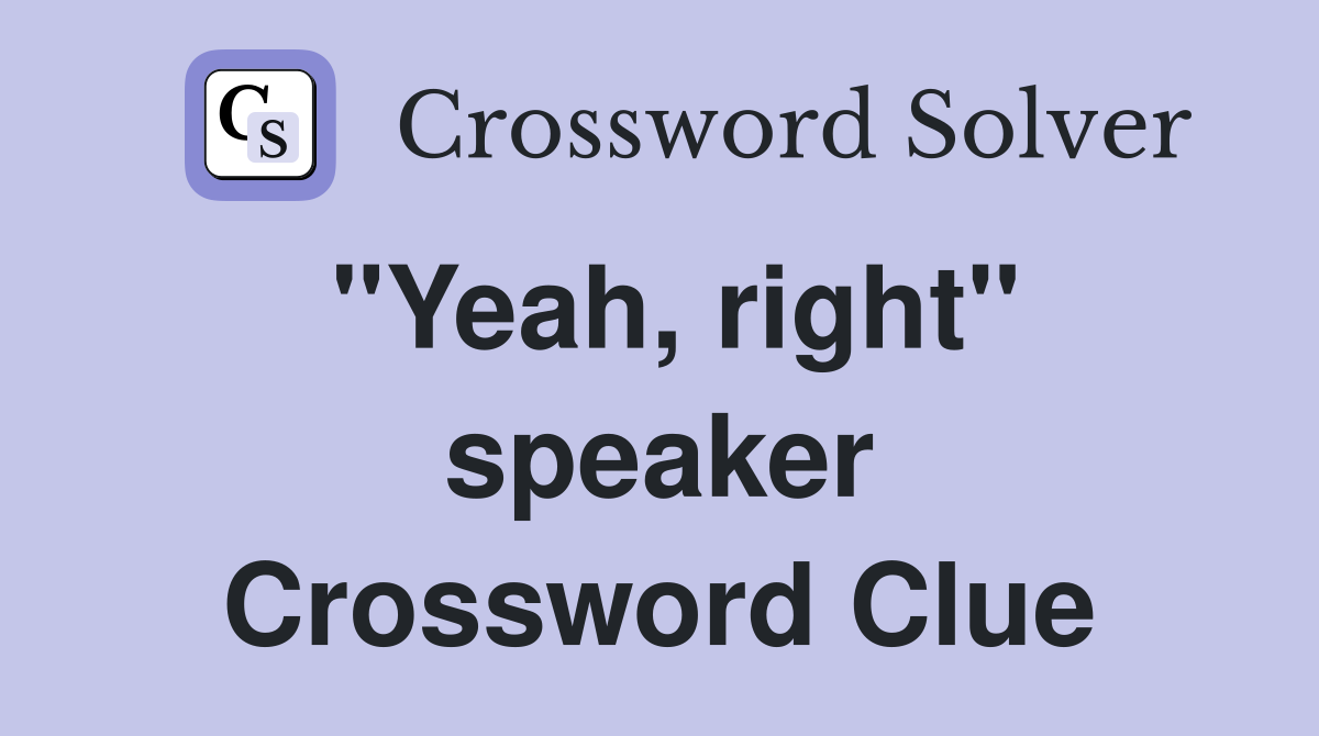 "Yeah, right" speaker Crossword Clue