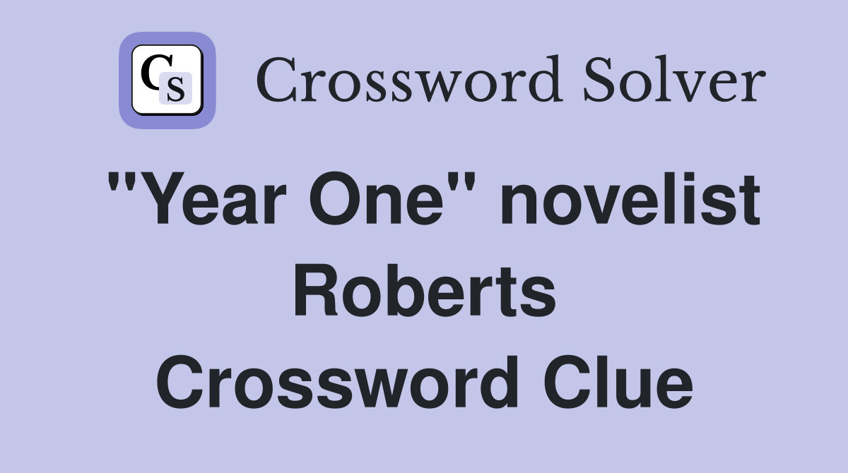 "Year One" novelist Roberts Crossword Clue