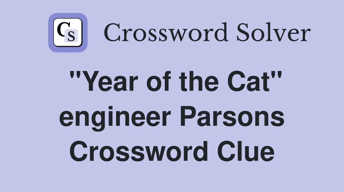 "Year of the Cat" engineer Parsons Crossword Clue