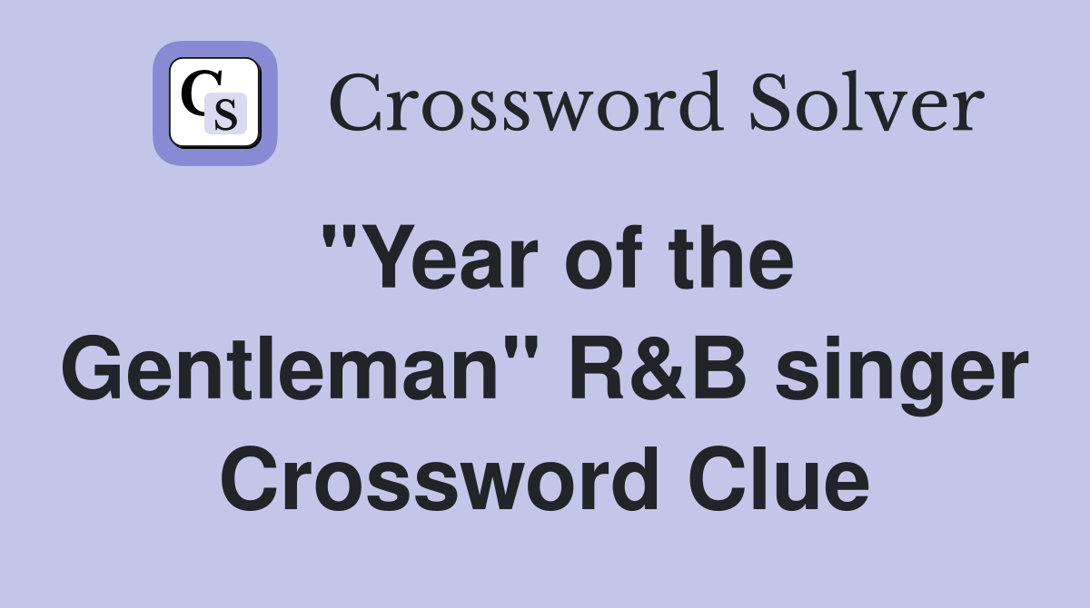 "Year of the Gentleman" R&B singer Crossword Clue