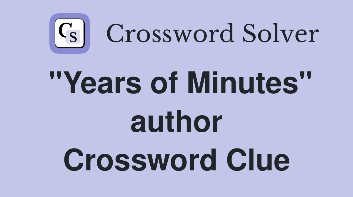 "Years of Minutes" author Crossword Clue