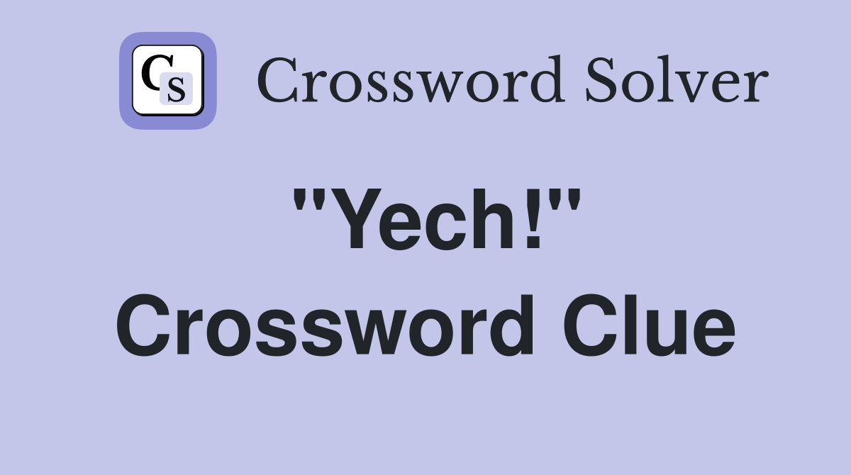 "Yech!" Crossword Clue
